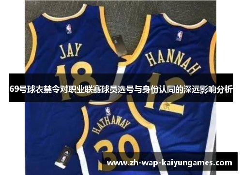 69号球衣禁令对职业联赛球员选号与身份认同的深远影响分析 69号球衣禁令对职业联赛球员选号与身份认同的深远影响分析
