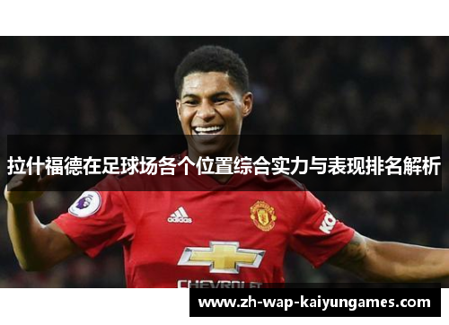拉什福德在足球场各个位置综合实力与表现排名解析 拉什福德在足球场各个位置综合实力与表现排名解析