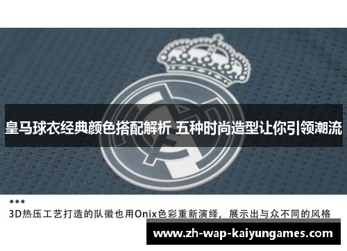 皇马球衣经典颜色搭配解析 五种时尚造型让你引领潮流 皇马球衣经典颜色搭配解析 五种时尚造型让你引领潮流