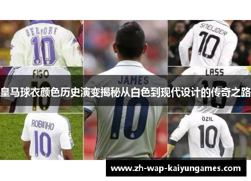 皇马球衣颜色历史演变揭秘从白色到现代设计的传奇之路 皇马球衣颜色历史演变揭秘从白色到现代设计的传奇之路