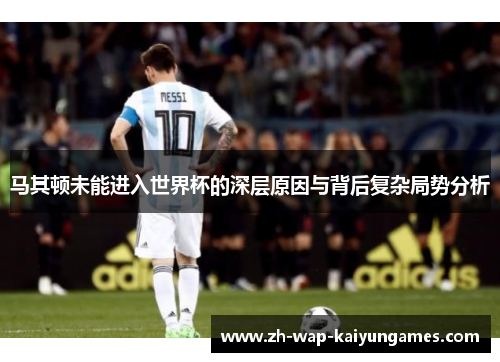 马其顿未能进入世界杯的深层原因与背后复杂局势分析 马其顿未能进入世界杯的深层原因与背后复杂局势分析