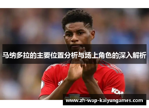 马纳多拉的主要位置分析与场上角色的深入解析 马纳多拉的主要位置分析与场上角色的深入解析