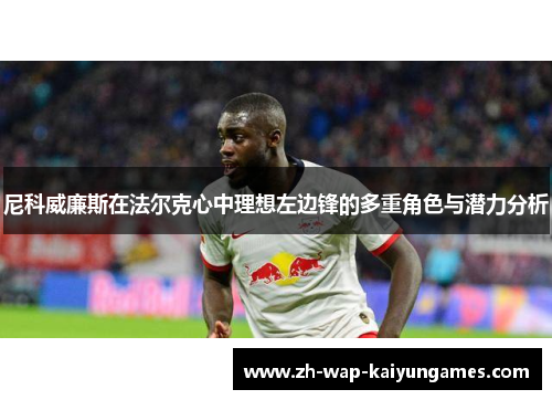 尼科威廉斯在法尔克心中理想左边锋的多重角色与潜力分析