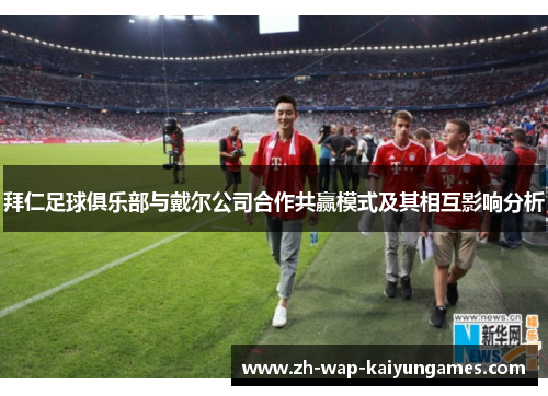 拜仁足球俱乐部与戴尔公司合作共赢模式及其相互影响分析 拜仁足球俱乐部与戴尔公司合作共赢模式及其相互影响分析