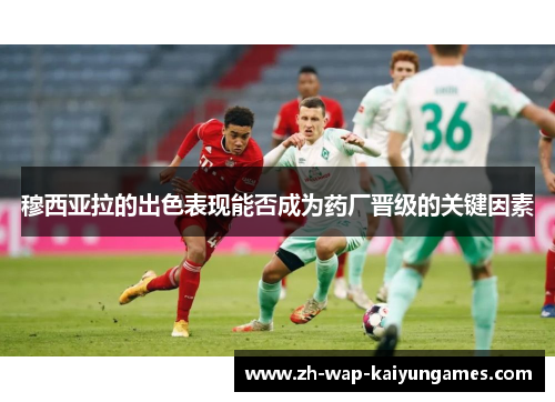 穆西亚拉的出色表现能否成为药厂晋级的关键因素