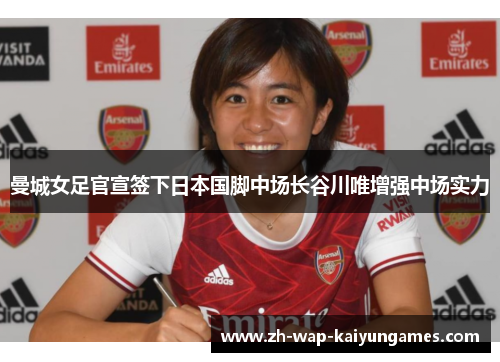 曼城女足官宣签下日本国脚中场长谷川唯增强中场实力